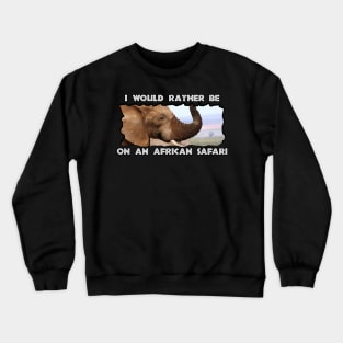 I Would Rather Be On An African Safari Elephant Scents Crewneck Sweatshirt